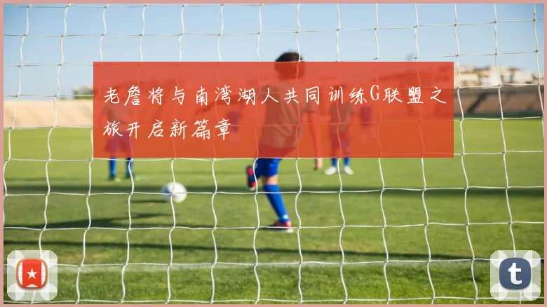 老詹将与南湾湖人共同训练G联盟之旅开启新篇章