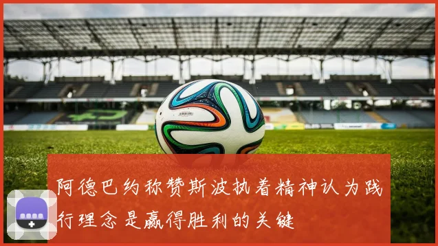 阿德巴约称赞斯波执着精神认为践行理念是赢得胜利的关键
